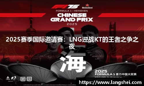 2025赛季国际邀请赛：LNG迎战KT的王者之争之夜