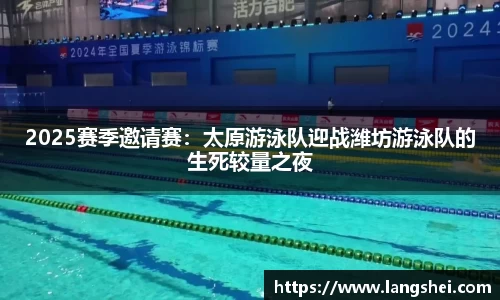 2025赛季邀请赛：太原游泳队迎战潍坊游泳队的生死较量之夜